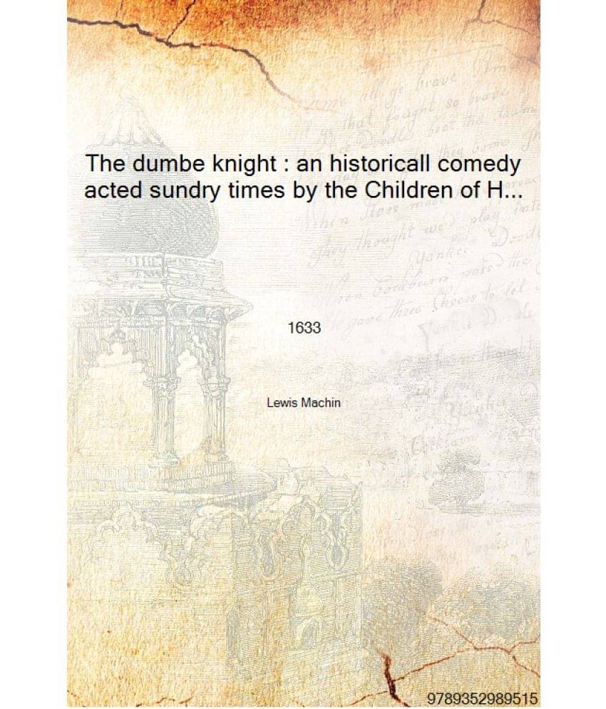     			The dumbe knight : an historicall comedy acted sundry times by the Children of His Maiesties Revells 1633 [Hardcover]