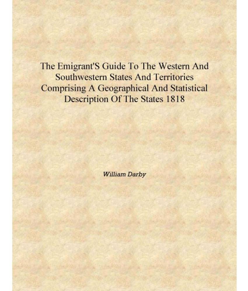 The emigrant's guide to the western and southwestern states and territories comprising a geographical and statistical descript.. The emigrant's guide to the western and southwestern states and territories comprising a geographical and statistical descript..