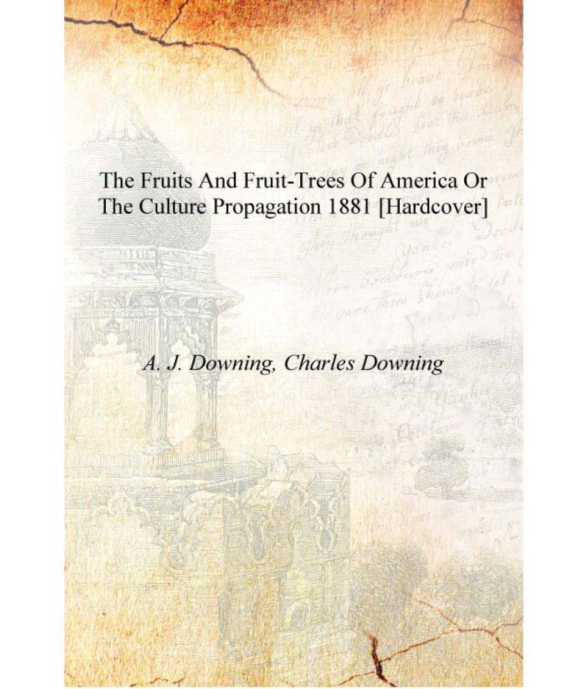     			The fruits and fruit-trees of America or The culture propagation 1881 [Hardcover]