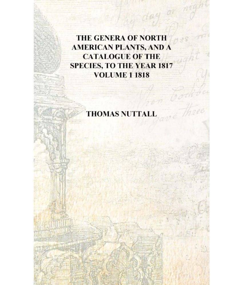     			The genera of North American plants, and a catalogue of the species, to the year 1817 Volume 1 1818 [Hardcover]