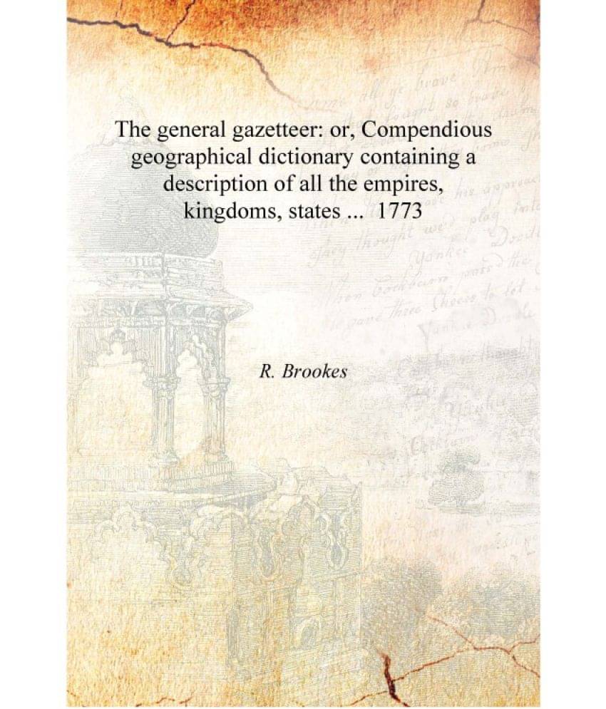 The general gazetteer: or, Compendious geographical dictionary containing a description of all the empires, kingdoms, states ... The general gazetteer: or, Compendious geographical dictionary containing a description of all the empires, kingdoms, states ...