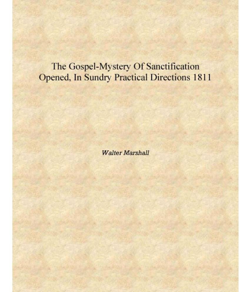     			The gospel-mystery of sanctification opened, in sundry practical directions 1811 [Hardcover]