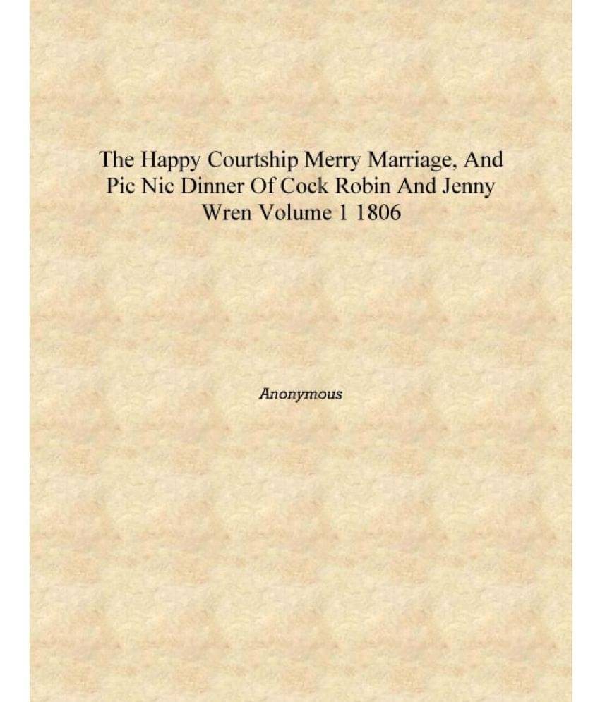     			The happy courtship merry marriage, and pic nic dinner of Cock Robin and Jenny Wren Volume 1 1806 [Hardcover]