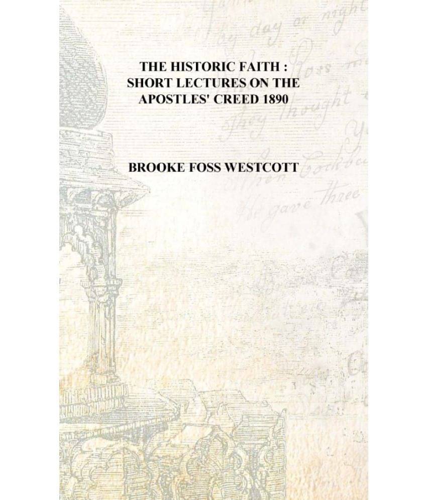     			The historic faith : short lectures on the Apostles' creed 1890 [Hardcover]