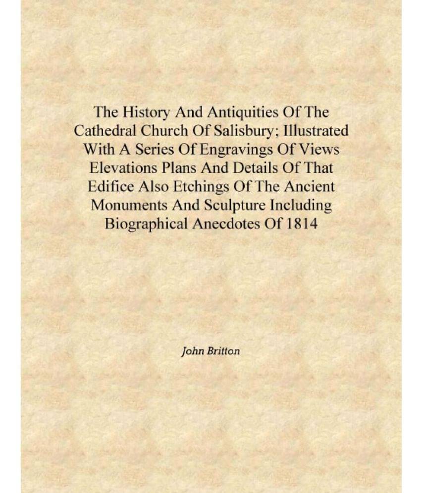 The history and antiquities of the cathedral church of Salisbury; illustrated with a series of engravings of views elevations ..     			The history and antiquities of the cathedral church of Salisbury; illustrated with a series of engravings of views elevations ..