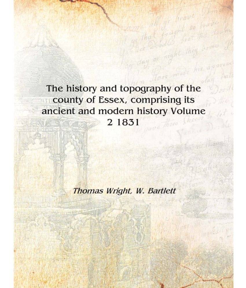     			The history and topography of the county of Essex, comprising its ancient and modern history Volume 2 1831 [Hardcover]