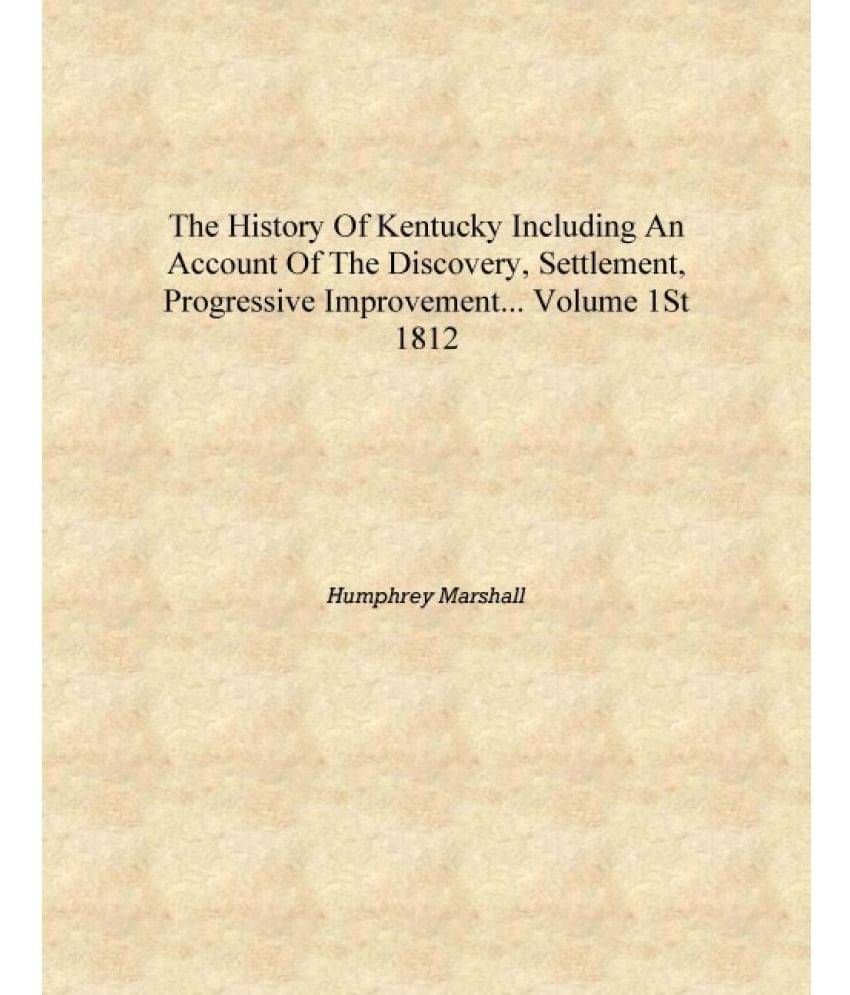 The history of Kentucky including an account of the discovery, settlement, progressive improvement... Volume 1st 1812 [Hardcov.. The history of Kentucky including an account of the discovery, settlement, progressive improvement... Volume 1st 1812 [Hardcov..