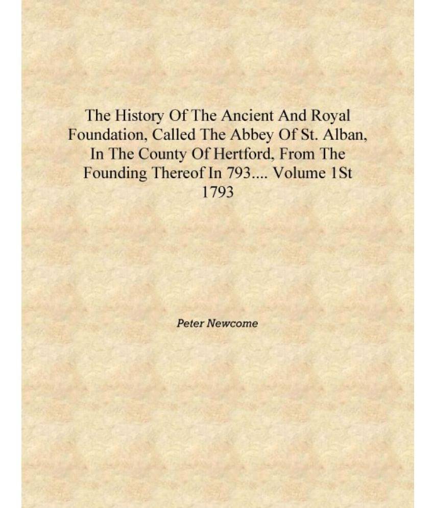 The history of the ancient and royal foundation, called the Abbey of St. Alban, in the county of Hertford, from the founding t.. The history of the ancient and royal foundation, called the Abbey of St. Alban, in the county of Hertford, from the founding t..