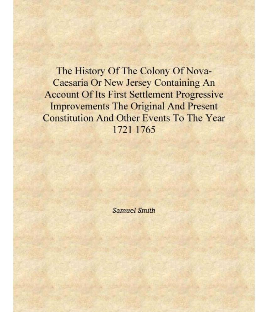 The history of the colony of Nova-Caesaria or New Jersey Containing an account of its first settlement progressive improvement.. The history of the colony of Nova-Caesaria or New Jersey Containing an account of its first settlement progressive improvement..