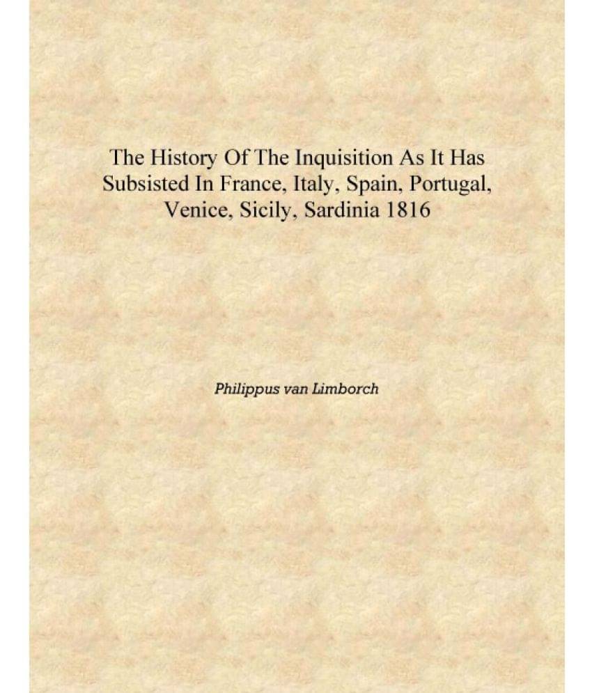 The history of the inquisition as it has subsisted in France, Italy, Spain, Portugal, Venice, Sicily, Sardinia 1816 [Hardcover.. The history of the inquisition as it has subsisted in France, Italy, Spain, Portugal, Venice, Sicily, Sardinia 1816 [Hardcover..
