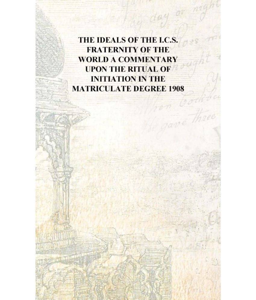     			The ideals of the I.C.S. fraternity of the world A commentary upon the ritual of initiation in the matriculate degree 1908 [Ha..