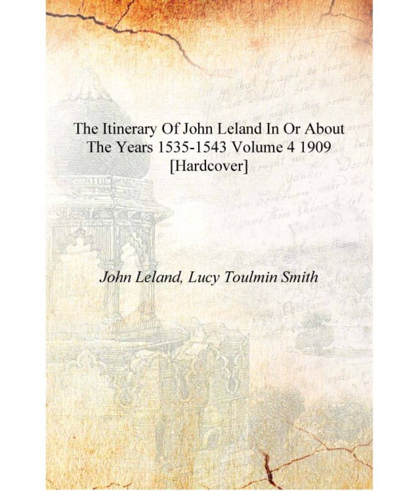     			The itinerary of John Leland in or about the years 1535-1543 Volume 4 1909 [Hardcover]