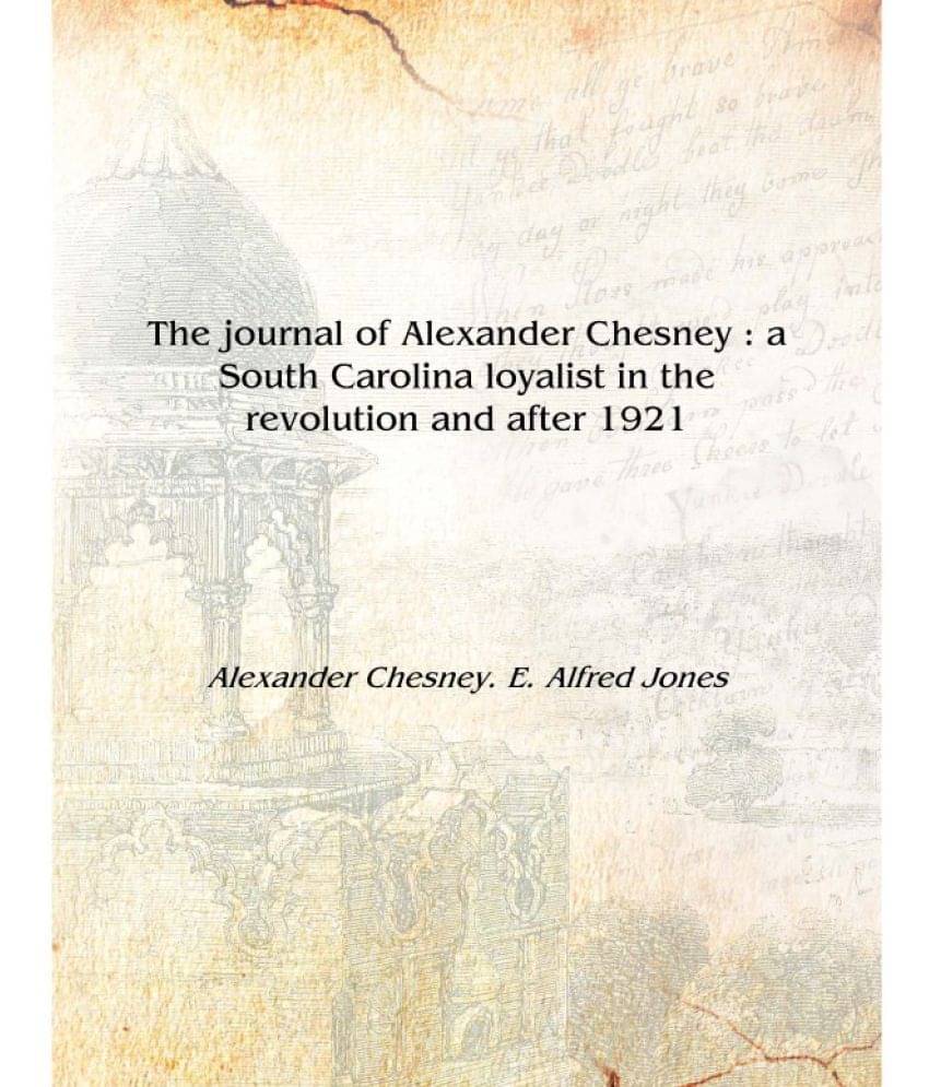     			The journal of Alexander Chesney : a South Carolina loyalist in the revolution and after 1921 [Hardcover]