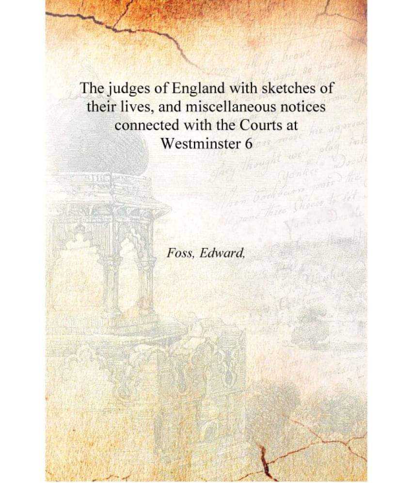 The judges of England with sketches of their lives, and miscellaneous notices connected with the Courts at Westminster Volume .. The judges of England with sketches of their lives, and miscellaneous notices connected with the Courts at Westminster Volume ..