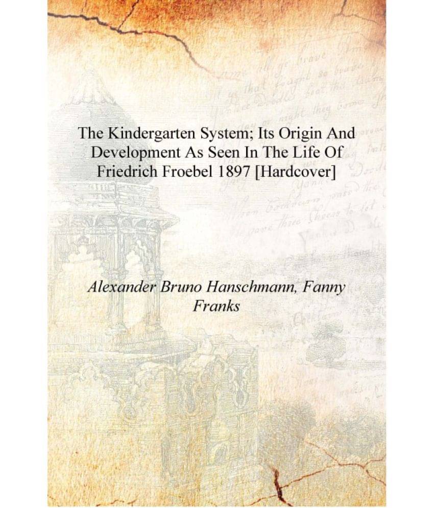     			The kindergarten system; its origin and development as seen in the life of Friedrich Froebel 1897 [Hardcover]