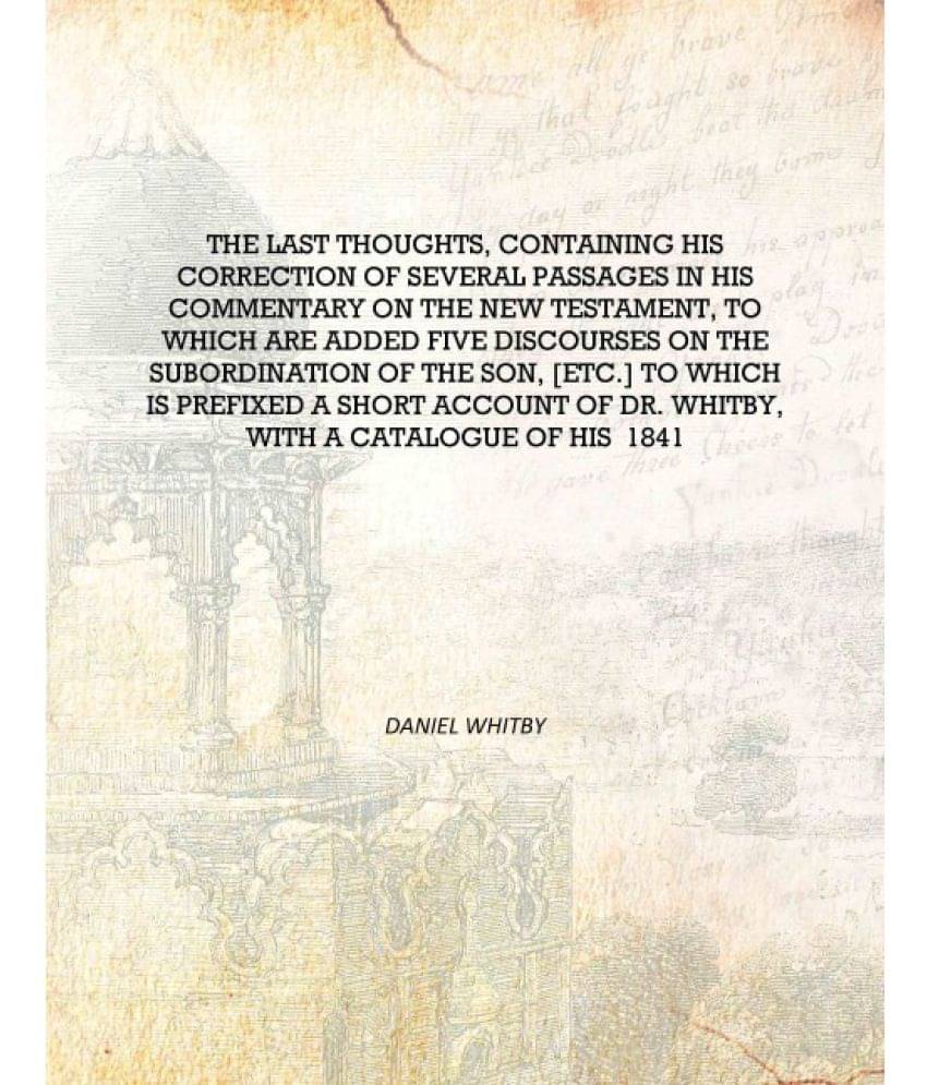     			The last thoughts, containing his correction of several passages in his commentary on the New Testament, to which are added fi..