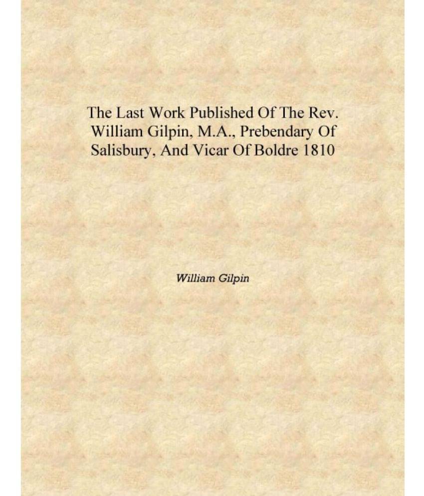     			The last work published of the Rev. William Gilpin, M.A., prebendary of Salisbury, and vicar of Boldre 1810 [Hardcover]