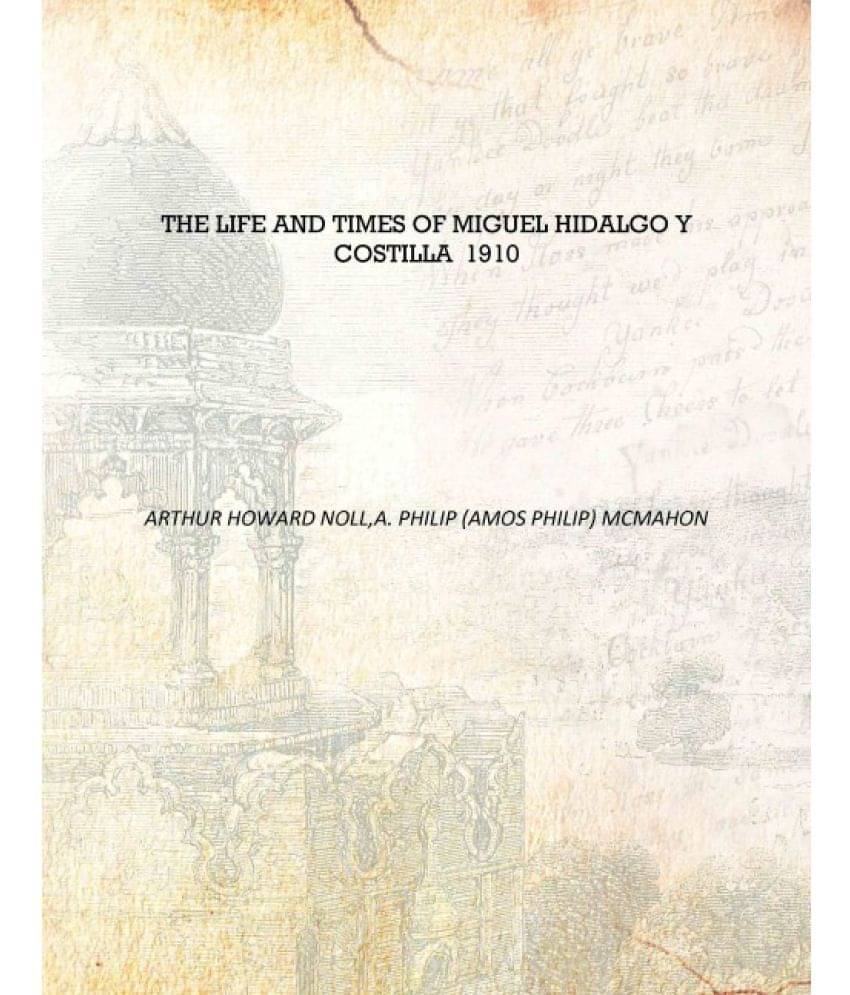    			The life and times of Miguel Hidalgo y Costilla 1910 [Hardcover]
