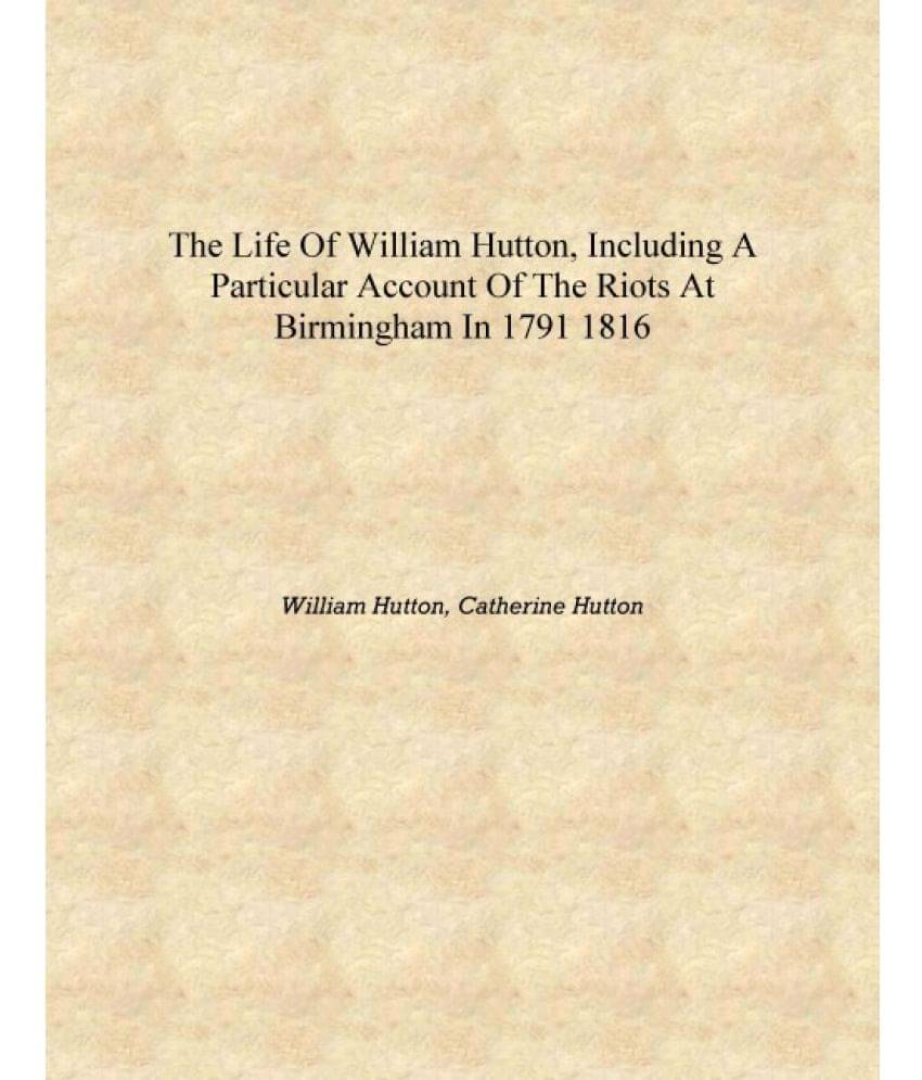     			The life of William Hutton, including a particular account of the riots at Birmingham in 1791 1816 [Hardcover]