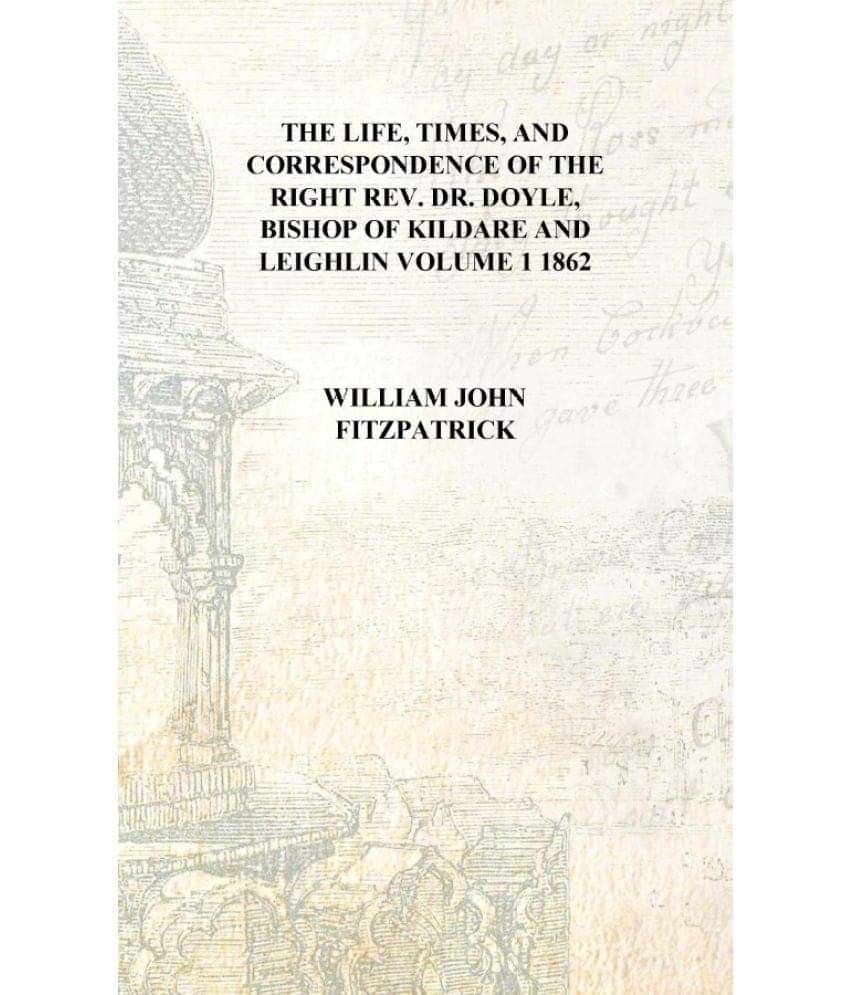     			The life, times, and correspondence of the Right Rev. Dr. Doyle, bishop of Kildare and Leighlin Volume 1 1862 [Hardcover]