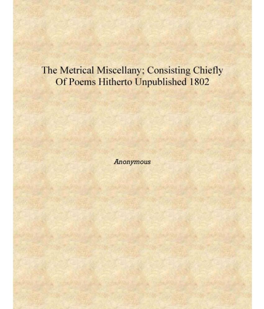     			The metrical miscellany; consisting chiefly of poems hitherto unpublished 1802 [Hardcover]