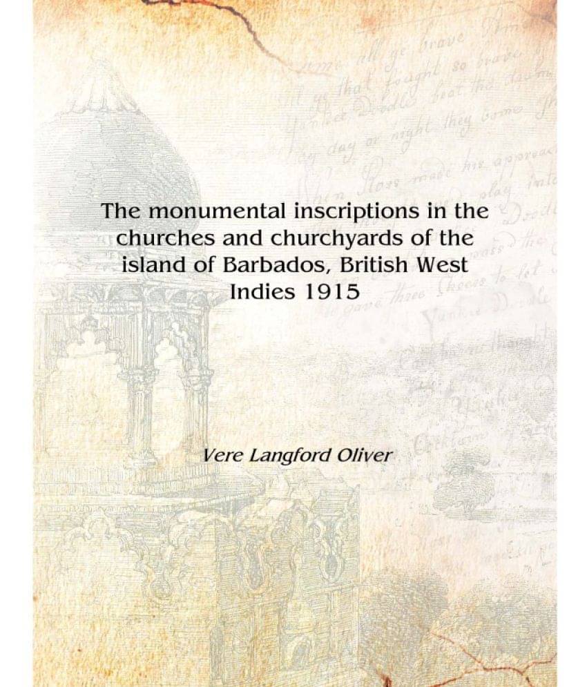     			The monumental inscriptions in the churches and churchyards of the island of Barbados, British West Indies 1915 [Hardcover]