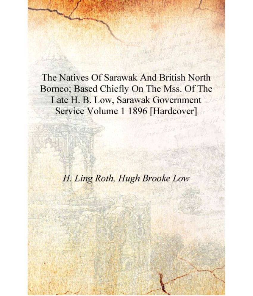 The natives of Sarawak and British North Borneo; based chiefly on the mss. of the late H. B. Low, Sarawak government service V.. The natives of Sarawak and British North Borneo; based chiefly on the mss. of the late H. B. Low, Sarawak government service V..
