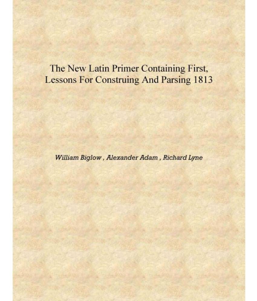     			The new Latin primer containing first, lessons for construing and parsing 1813 [Hardcover]