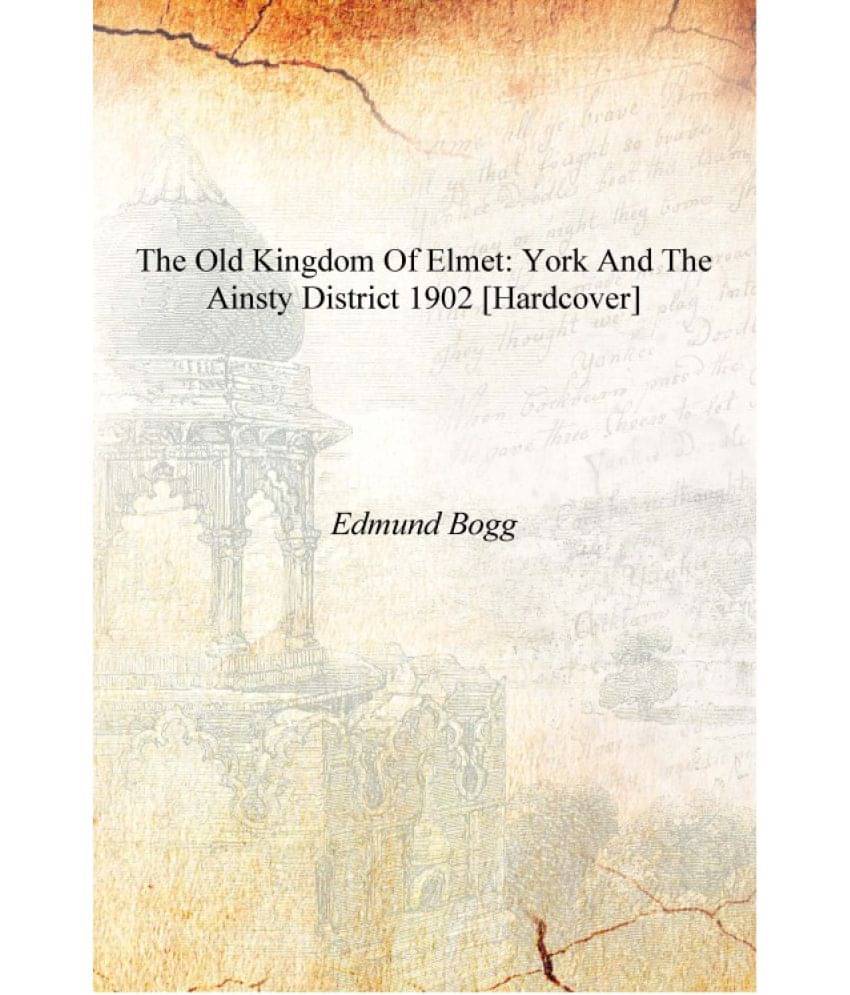     			The old kingdom of Elmet: York and the Ainsty district 1902 [Hardcover]