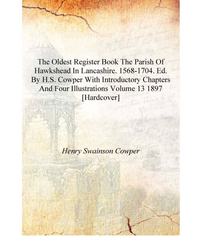     			The oldest register book the parish of Hawkshead in Lancashire. 1568-1704. Ed. by H.S. Cowper With introductory chapters and f..