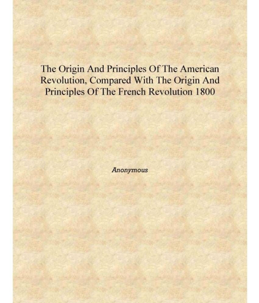 The origin and principles of the American Revolution, compared with the origin and principles of the French Revolution 1800 [H.. The origin and principles of the American Revolution, compared with the origin and principles of the French Revolution 1800 [H..