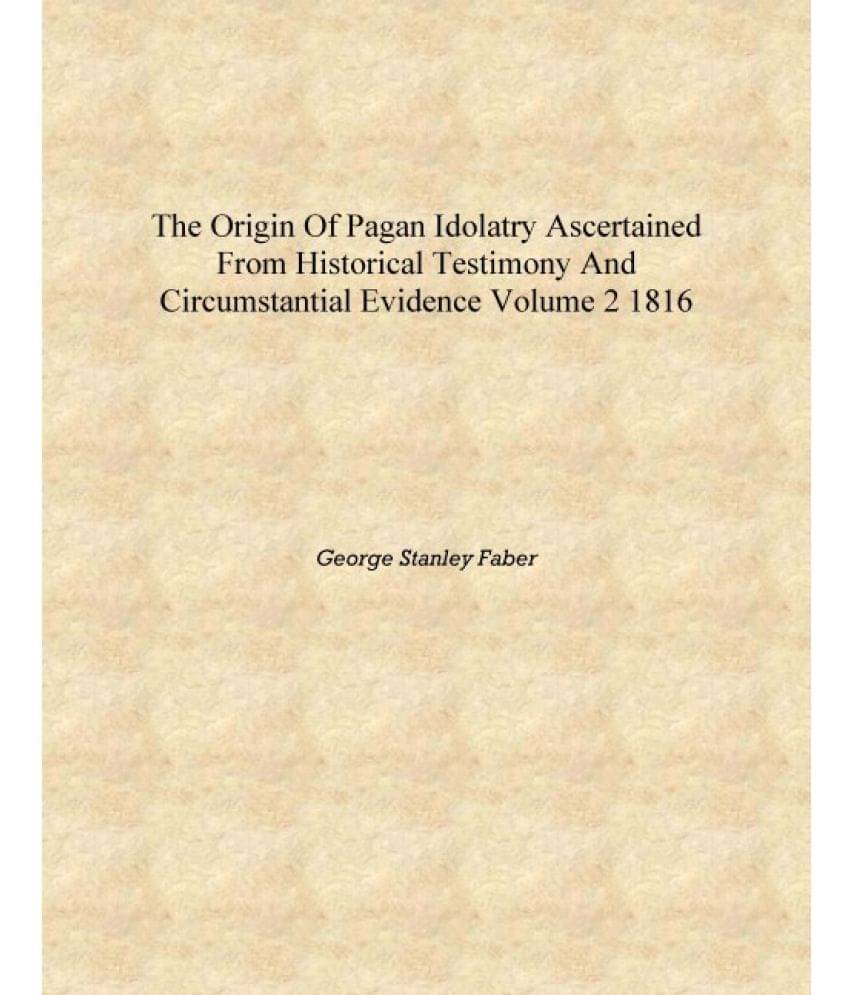     			The origin of pagan idolatry ascertained from historical testimony and circumstantial evidence Volume 2 1816 [Hardcover]