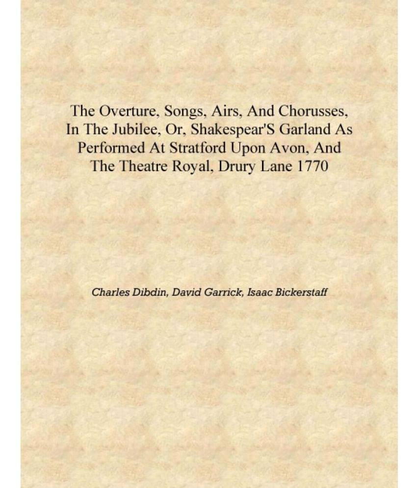 The overture, songs, airs, and chorusses, in the jubilee, or, Shakespear's garland as performed at Stratford upon Avon, and th.. The overture, songs, airs, and chorusses, in the jubilee, or, Shakespear's garland as performed at Stratford upon Avon, and th..