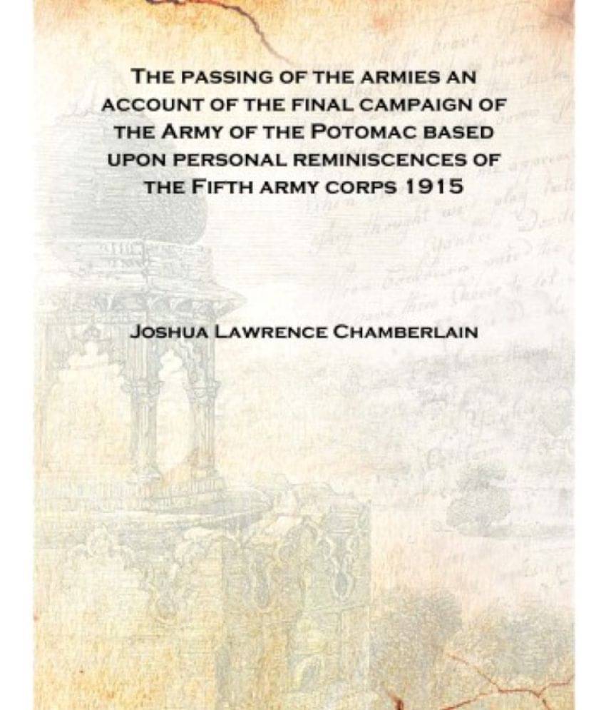     			The passing of the armies an account of the final campaign of the Army of the Potomac based upon personal reminiscences of the..