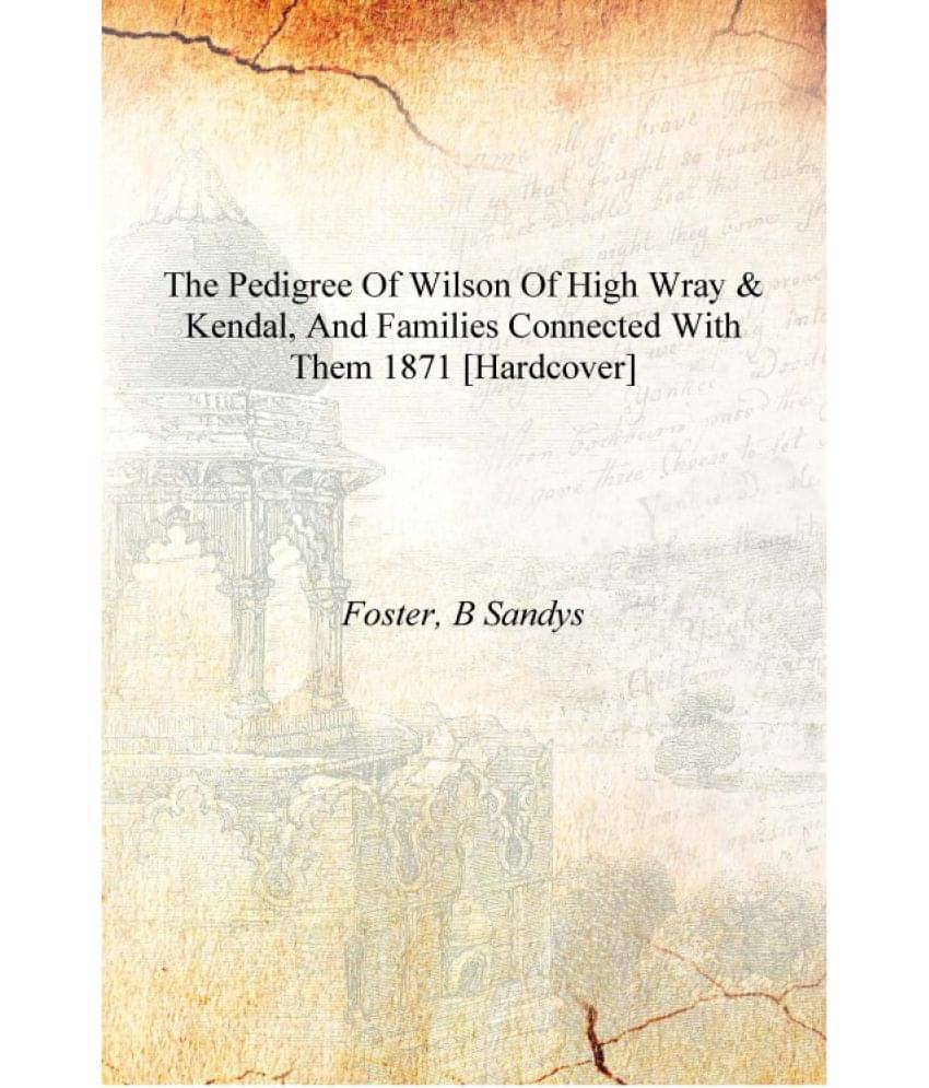     			The pedigree of Wilson of High Wray & Kendal, and families connected with them 1871 [Hardcover]