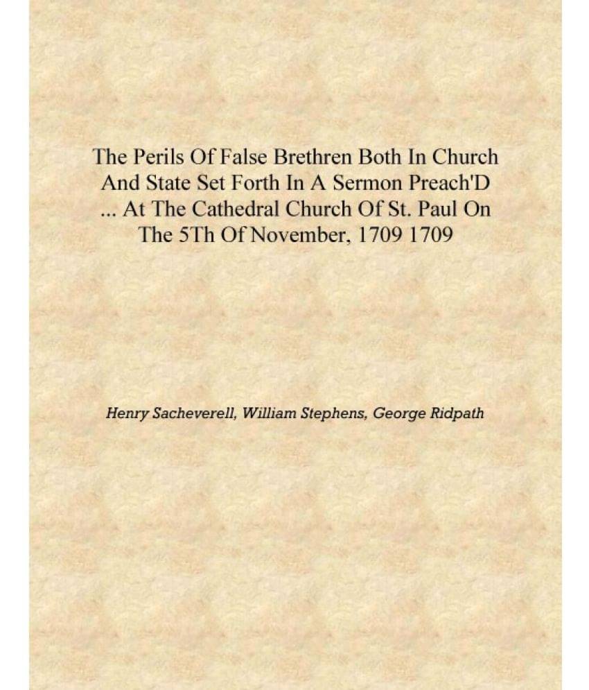 The perils of false brethren both in Church and state set forth in a sermon preach'd ... at the Cathedral Church of St. Paul o.. The perils of false brethren both in Church and state set forth in a sermon preach'd ... at the Cathedral Church of St. Paul o..