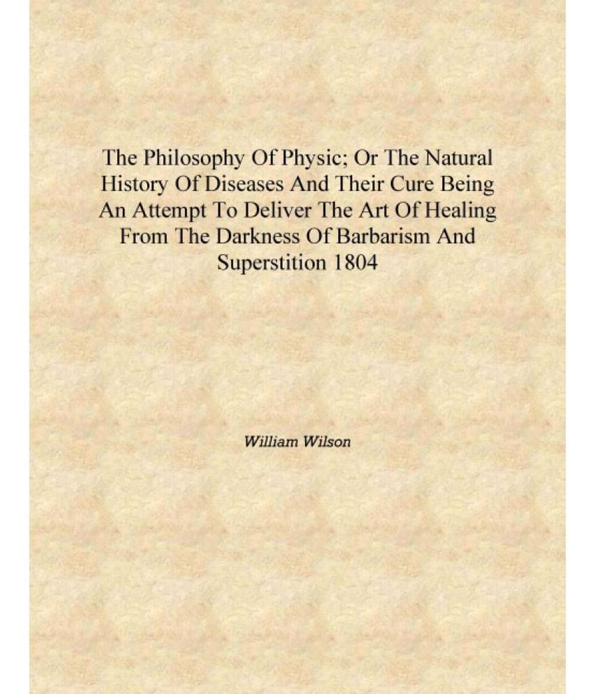     			The philosophy of physic; or the natural history of diseases and their cure Being an attempt to deliver the art of healing fro..