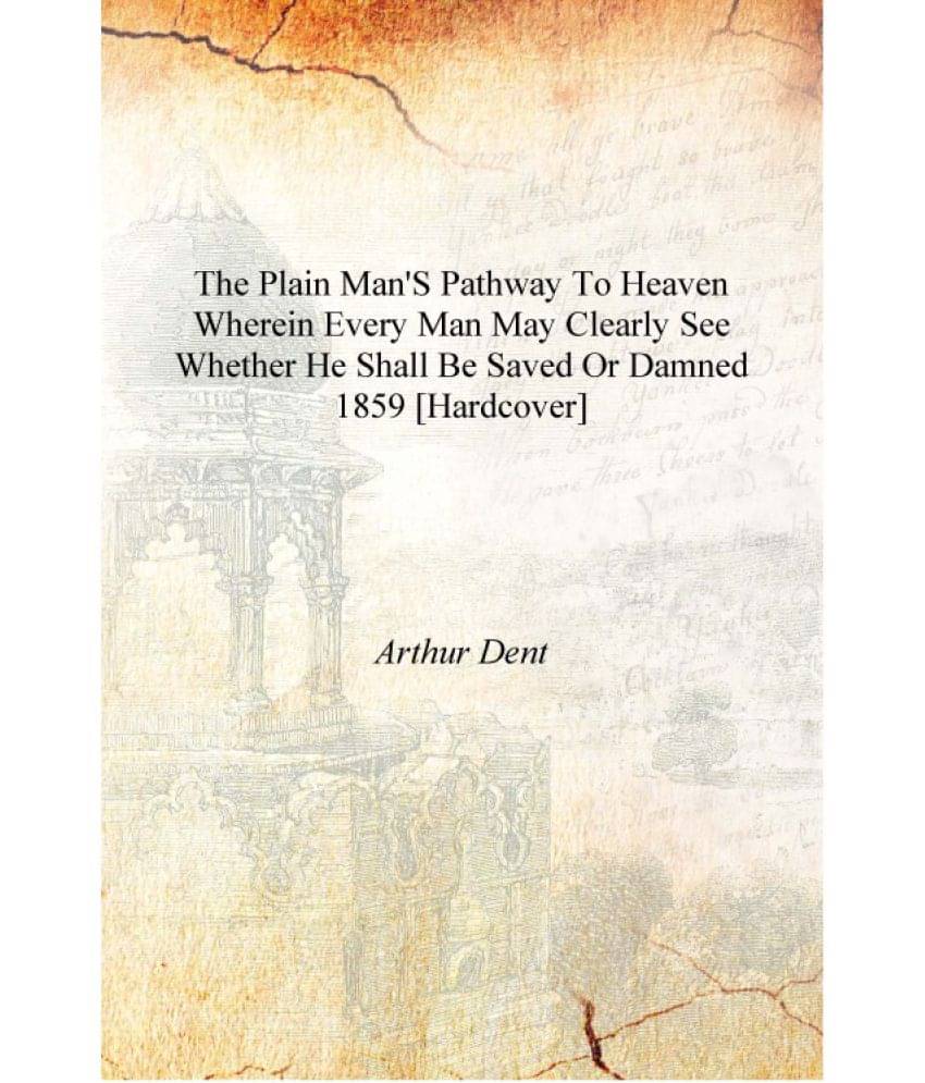     			The plain man's pathway to Heaven wherein every man may clearly see whether he shall be saved or damned 1859 [Hardcover]