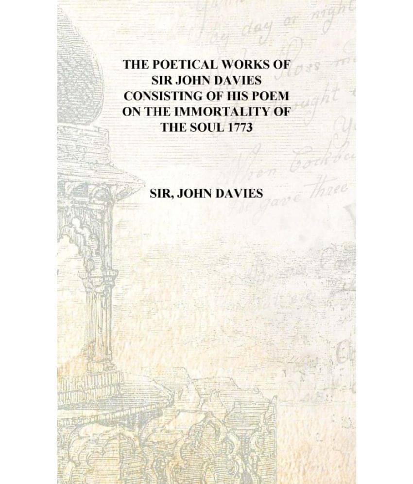     			The poetical works of Sir John Davies Consisting of his poem on the immortality of the soul 1773 [Hardcover]