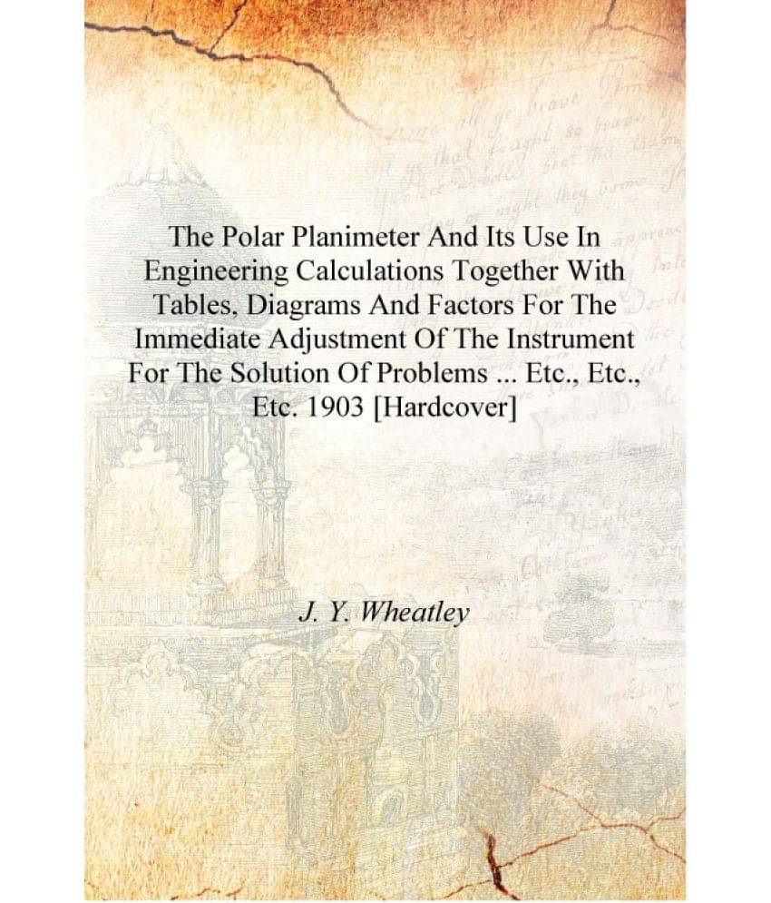 The polar planimeter and its use in engineering calculations together with tables, diagrams and factors for the immediate adju.. The polar planimeter and its use in engineering calculations together with tables, diagrams and factors for the immediate adju..