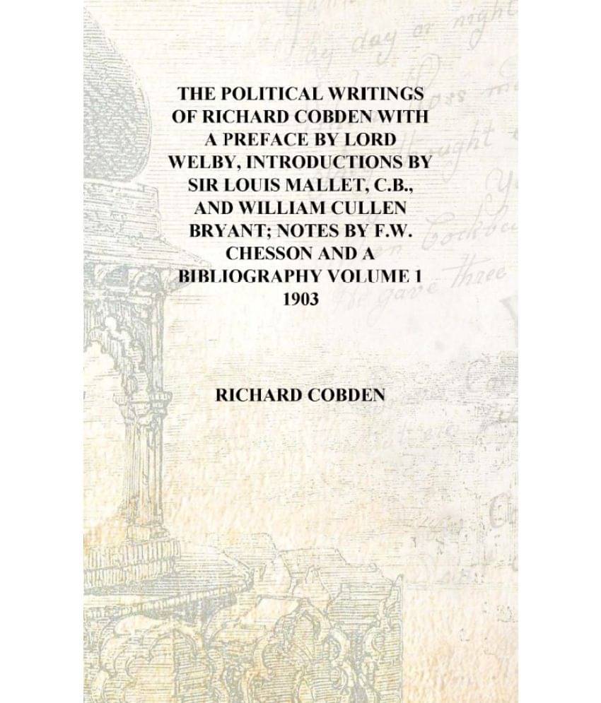 The political writings of Richard Cobden with a preface by Lord Welby, introductions by Sir Louis Mallet, C.B., and William Cu..     			The political writings of Richard Cobden with a preface by Lord Welby, introductions by Sir Louis Mallet, C.B., and William Cu..