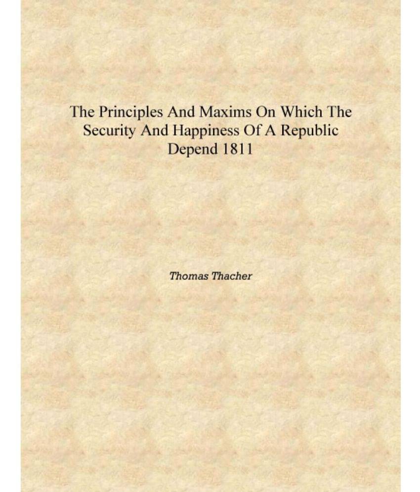     			The principles and maxims on which the security and happiness of a republic depend 1811 [Hardcover]