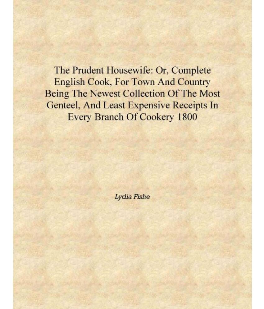     			The prudent housewife: or, complete English cook, for town and country Being the newest collection of the most genteel, and le..