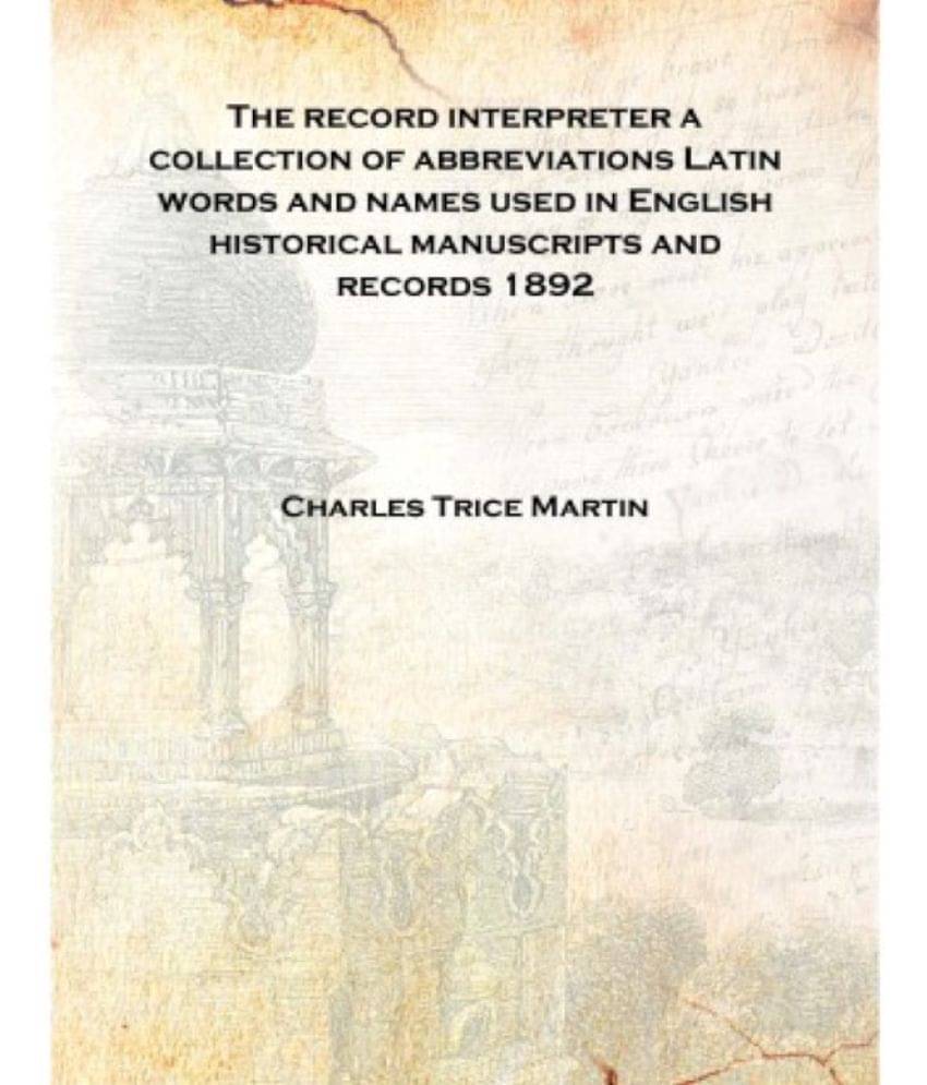 The record interpreter a collection of abbreviations Latin words and names used in English historical manuscripts and records .. The record interpreter a collection of abbreviations Latin words and names used in English historical manuscripts and records ..