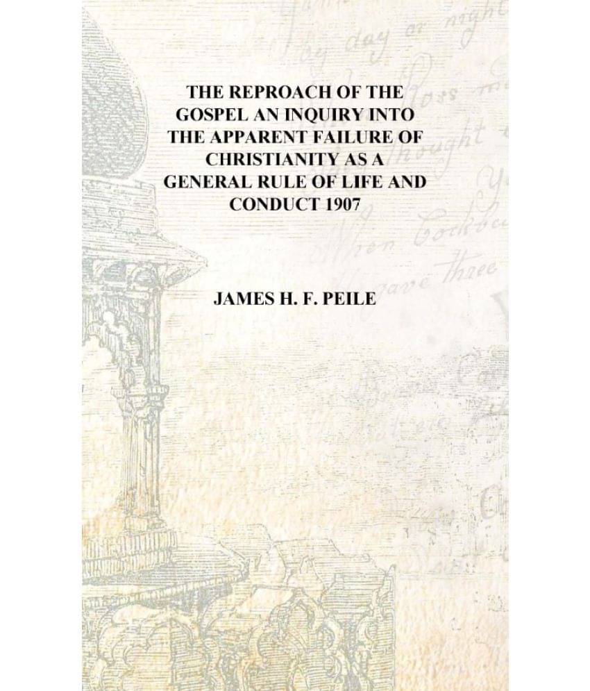     			The reproach of the gospel an inquiry into the apparent failure of Christianity as a general rule of life and conduct 1907 [Ha..