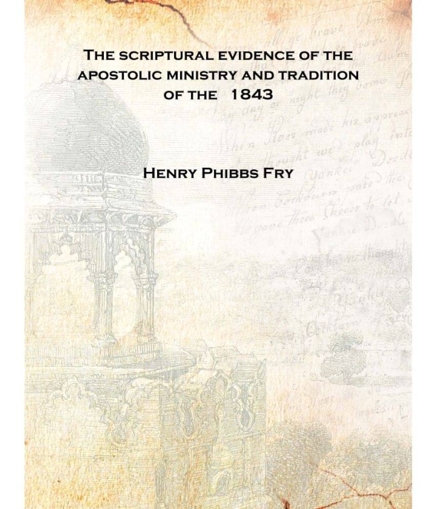     			The scriptural evidence of the apostolic ministry and tradition of the 1843 [Hardcover]
