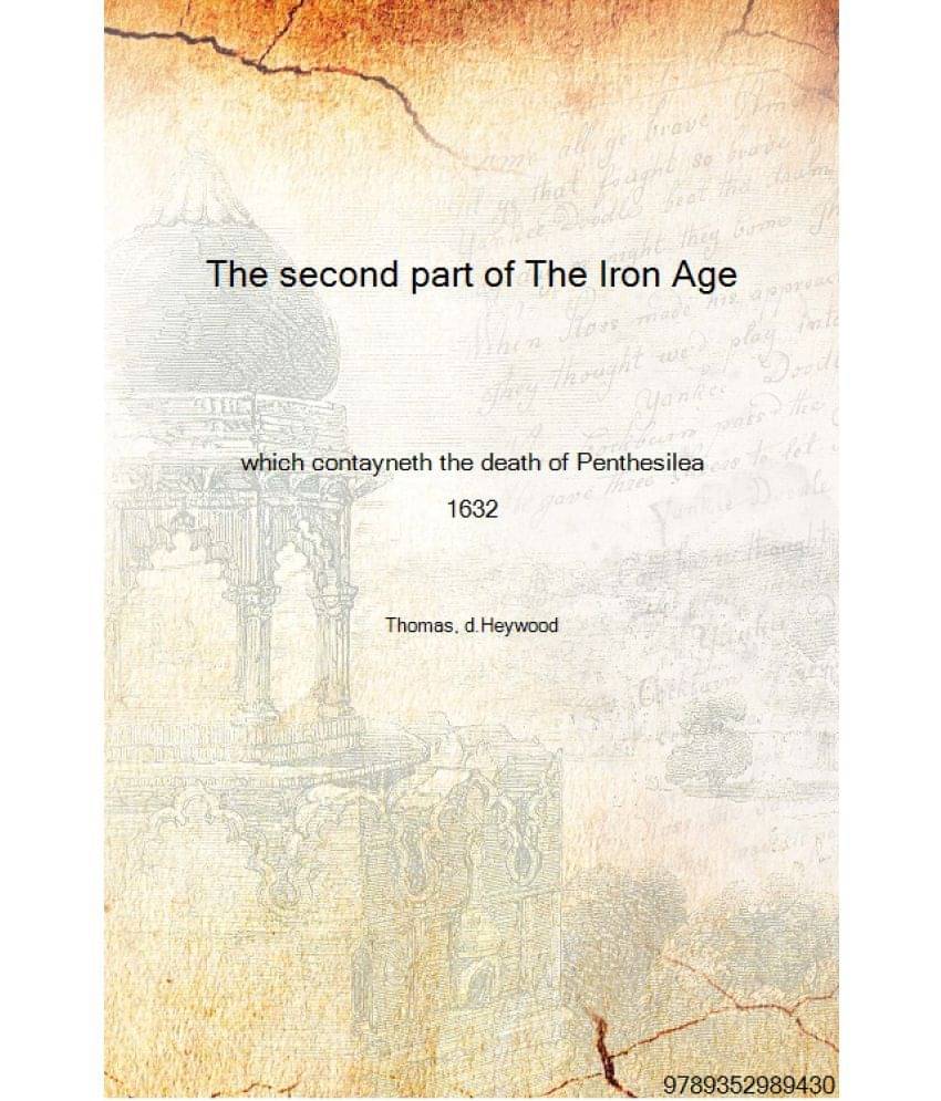     			The second part of The Iron Age which contayneth the death of Penthesilea 1632 [Hardcover]