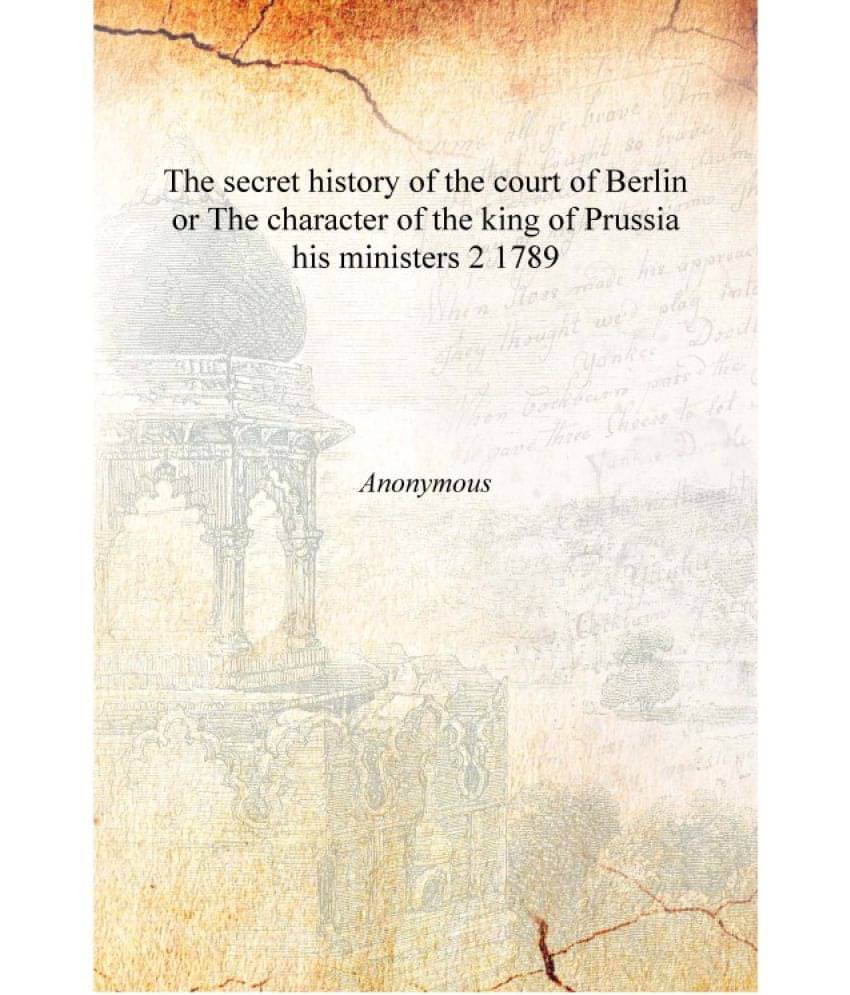     			The secret history of the court of Berlin or The character of the king of Prussia his ministers Volume 2 1789 [Hardcover]
