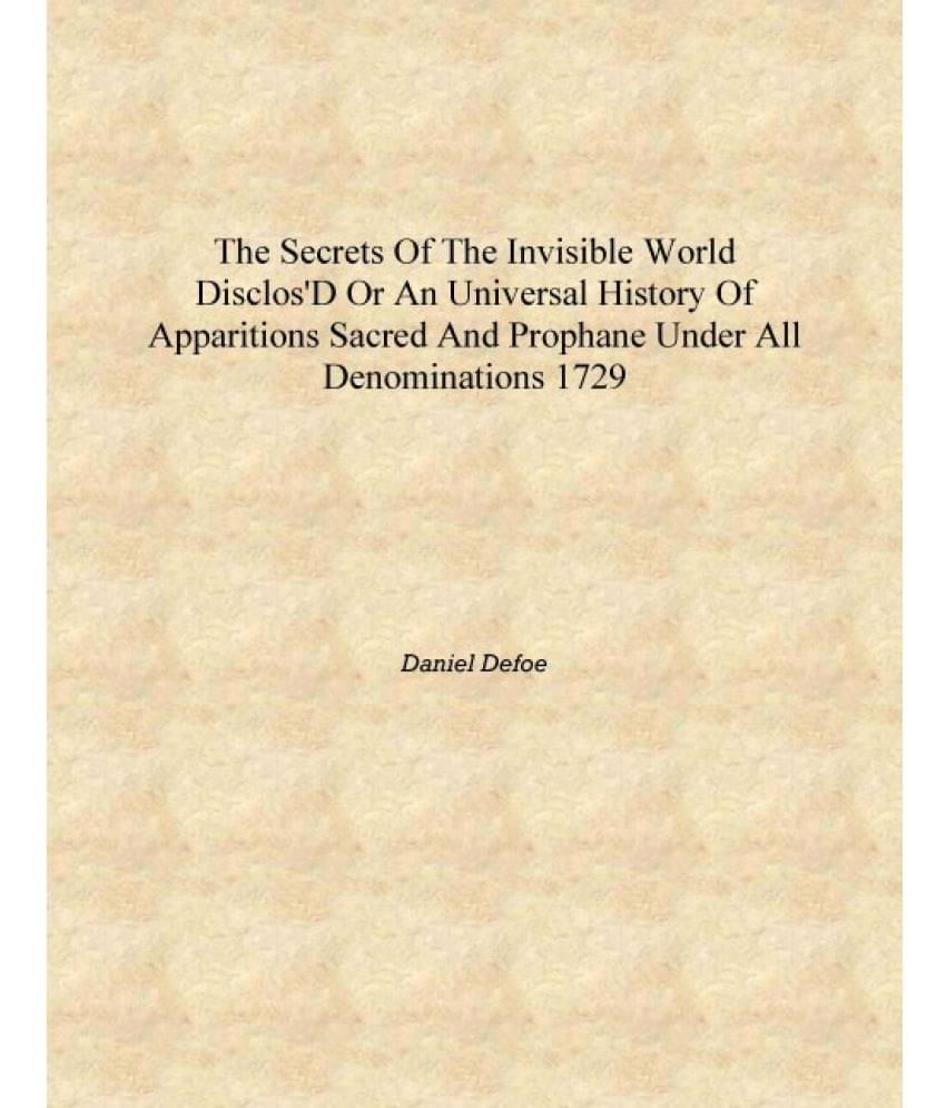 The secrets of the invisible world disclos'd or an universal history of apparitions sacred and prophane under all denomination.. The secrets of the invisible world disclos'd or an universal history of apparitions sacred and prophane under all denomination..
