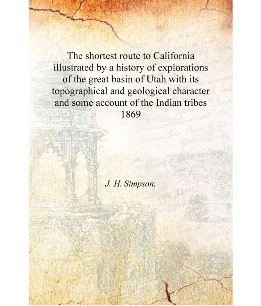 The shortest route to California illustrated by a history of explorations of the great basin of Utah with its topographical an.. The shortest route to California illustrated by a history of explorations of the great basin of Utah with its topographical an..